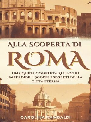 cover image of Alla Scoperta Di Roma--Una Guida Completa Ai Luoghi Imperdibili. Scopri i Segreti Della Città Eterna